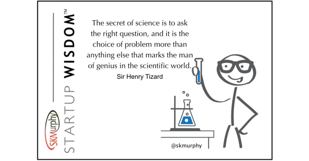 The secret of science is to ask the right question, and it is the choice of problem more than anything else that marks the man of genius in the scientific world. Sir Henry Tizard