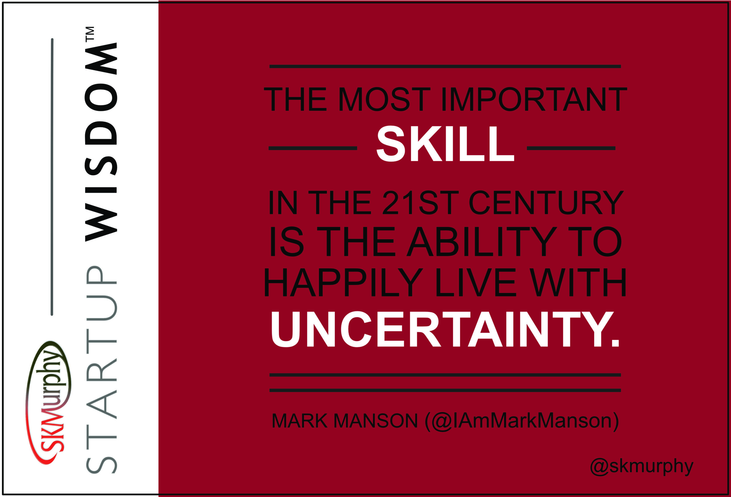 Quotes for Entrepreneurs: "The most important skill in the 21st century is the ability to happily live with uncertainty." Mark Manson (@IAmMarkManson)