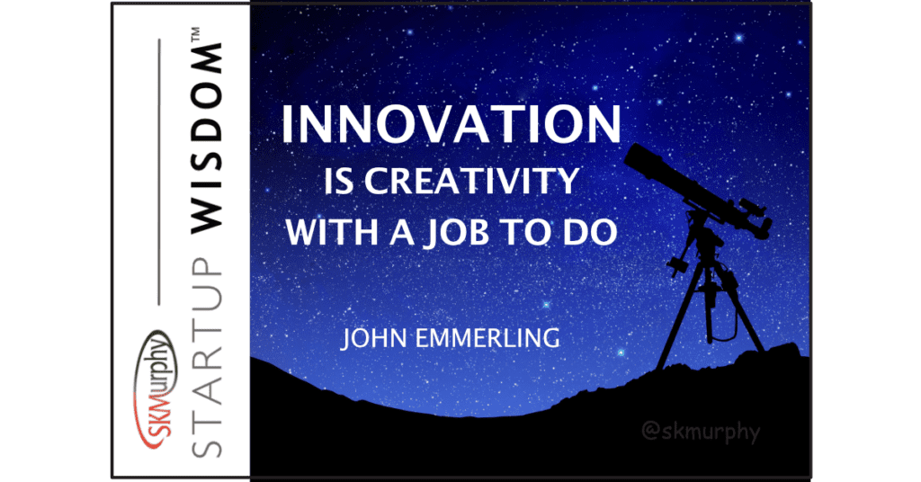 Innovation is creativity with a job to do - John Emmerling