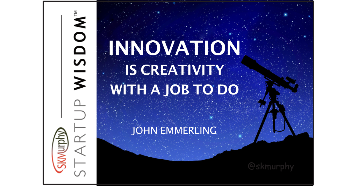 Innovation is creativity with a job to do - John Emmerling