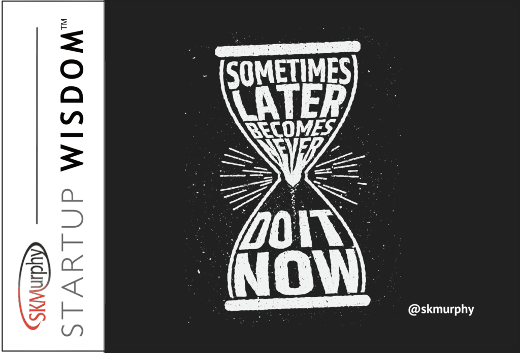 Sometimes later becomes Never - DO IT NOW