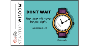 Don't wait. the time will never be just right - Napoleon Hill