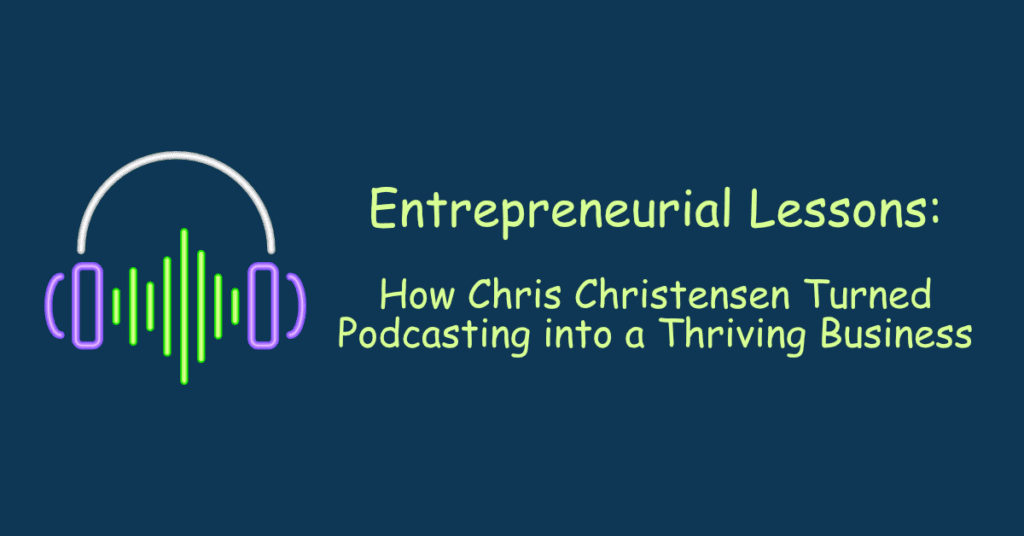 Chris Christensen Turned Podcasting into a Thriving Business